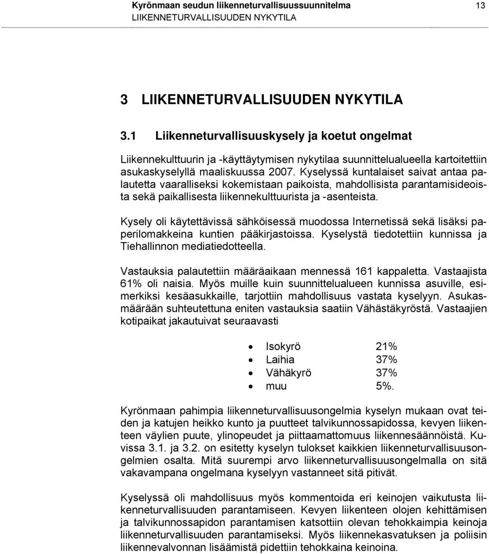 Kyselyssä kuntalaiset saivat antaa palautetta vaaralliseksi kokemistaan paikoista, mahdollisista parantamisideoista sekä paikallisesta liikennekulttuurista ja -asenteista.