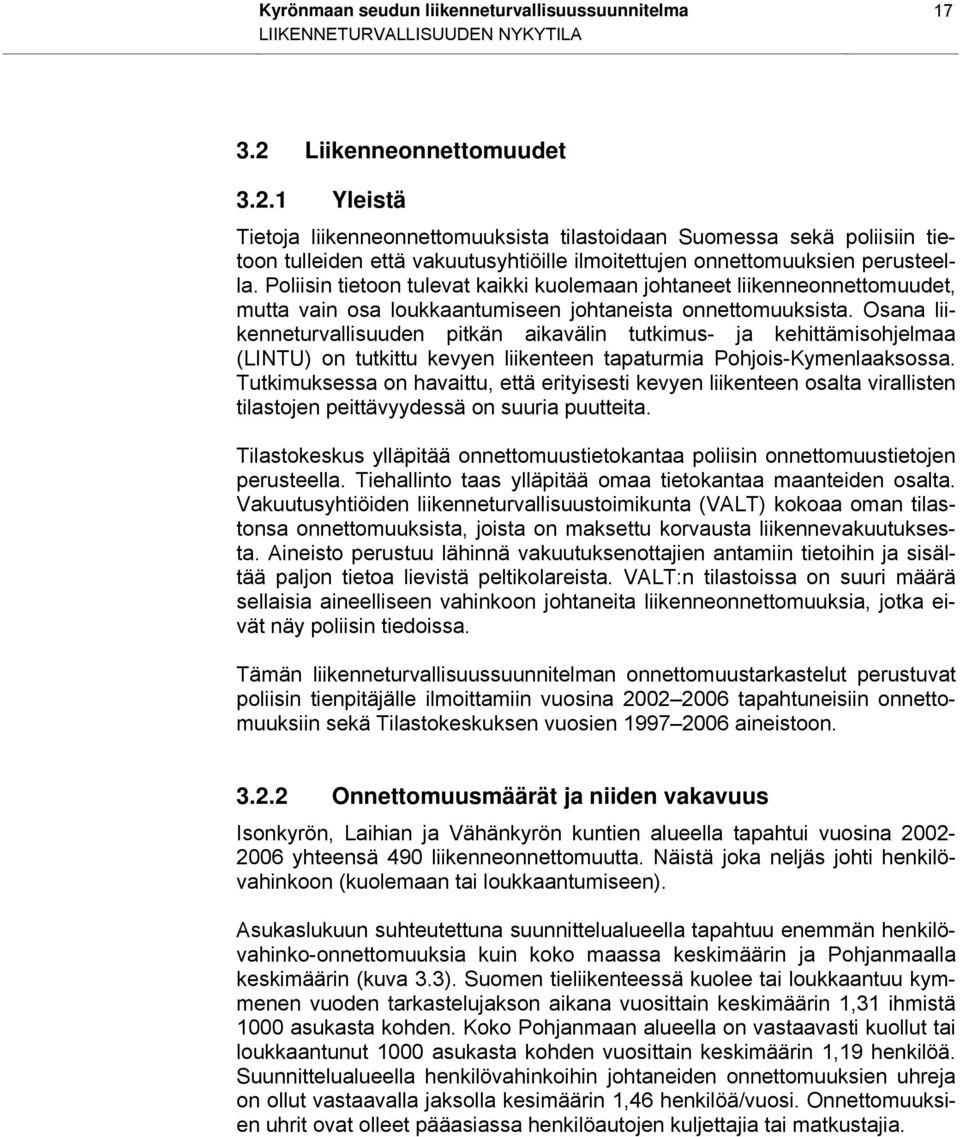 Poliisin tietoon tulevat kaikki kuolemaan johtaneet liikenneonnettomuudet, mutta vain osa loukkaantumiseen johtaneista onnettomuuksista.