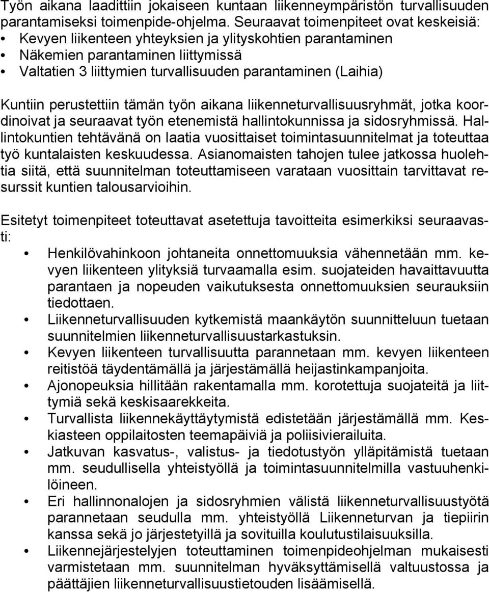 perustettiin tämän työn aikana liikenneturvallisuusryhmät, jotka koordinoivat ja seuraavat työn etenemistä hallintokunnissa ja sidosryhmissä.