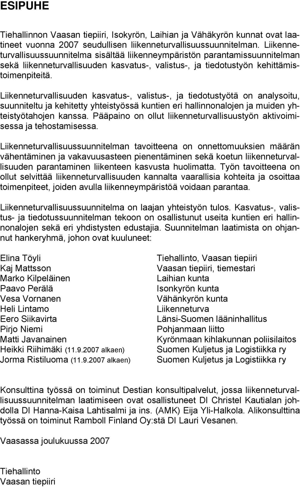 Liikenneturvallisuuden kasvatus-, valistus-, ja tiedotustyötä on analysoitu, suunniteltu ja kehitetty yhteistyössä kuntien eri hallinnonalojen ja muiden yhteistyötahojen kanssa.