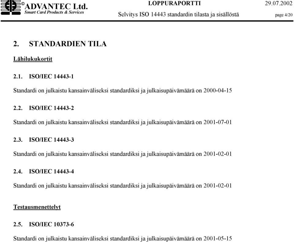 4. ISO/IEC 14443-4 Standardi on julkaistu kansainväliseksi standardiksi ja julkaisupäivämäärä on 2001-02-01 Testausmenettelyt 2.5.