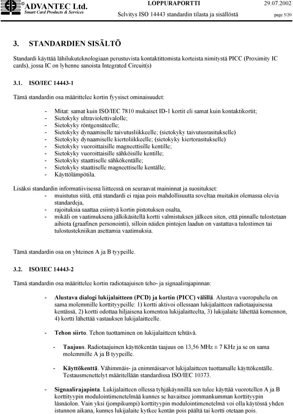 ISO/IEC 14443-1 Tämä standardin osa määrittelee kortin fyysiset ominaisuudet: - Mitat: samat kuin ISO/IEC 7810 mukaiset ID-1 kortit eli samat kuin kontaktikortit; - Sietokyky ultraviolettivalolle; -