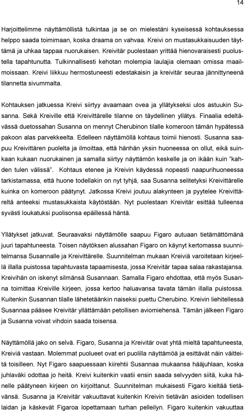 Kreivi liikkuu hermostuneesti edestakaisin ja kreivitär seuraa jännittyneenä tilannetta sivummalta. Kohtauksen jatkuessa Kreivi siirtyy avaamaan ovea ja yllätykseksi ulos astuukin Susanna.