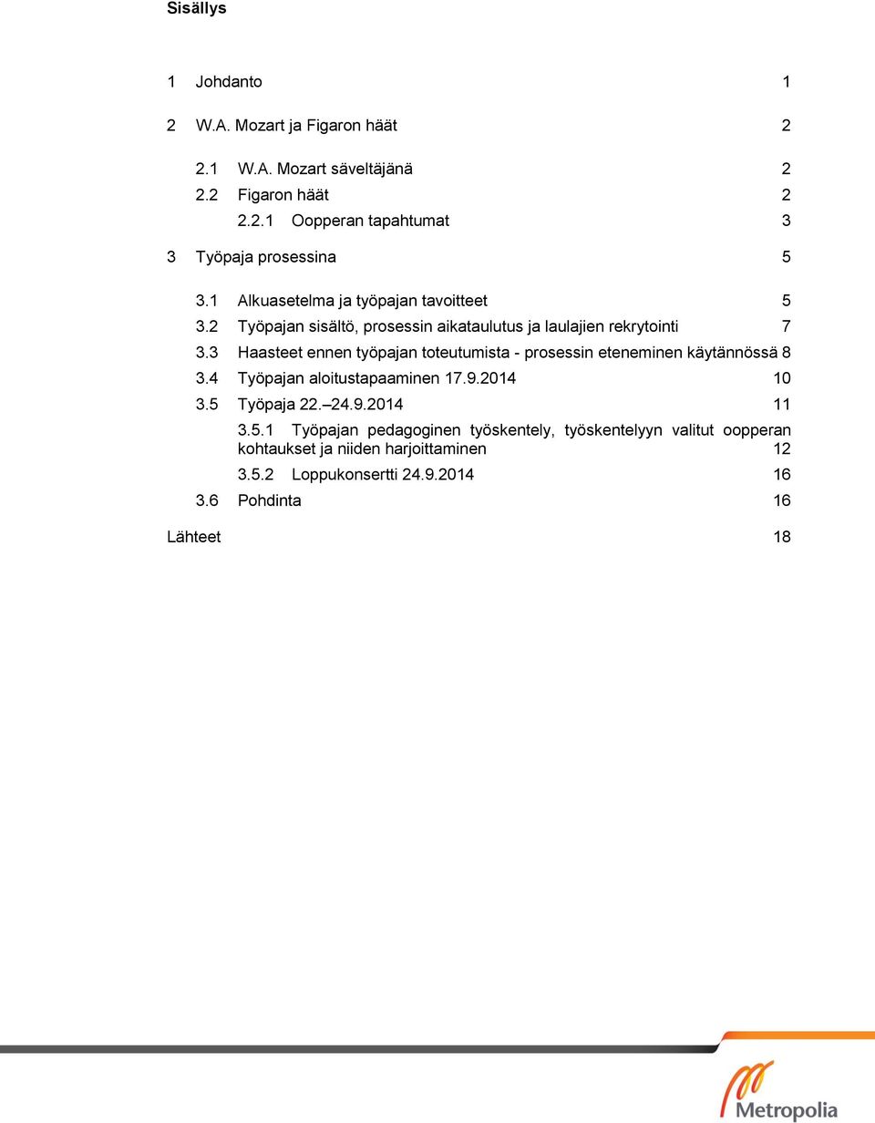 3 Haasteet ennen työpajan toteutumista - prosessin eteneminen käytännössä 8 3.4 Työpajan aloitustapaaminen 17.9.2014 10 3.5 Työpaja 22. 24.9.2014 11 3.