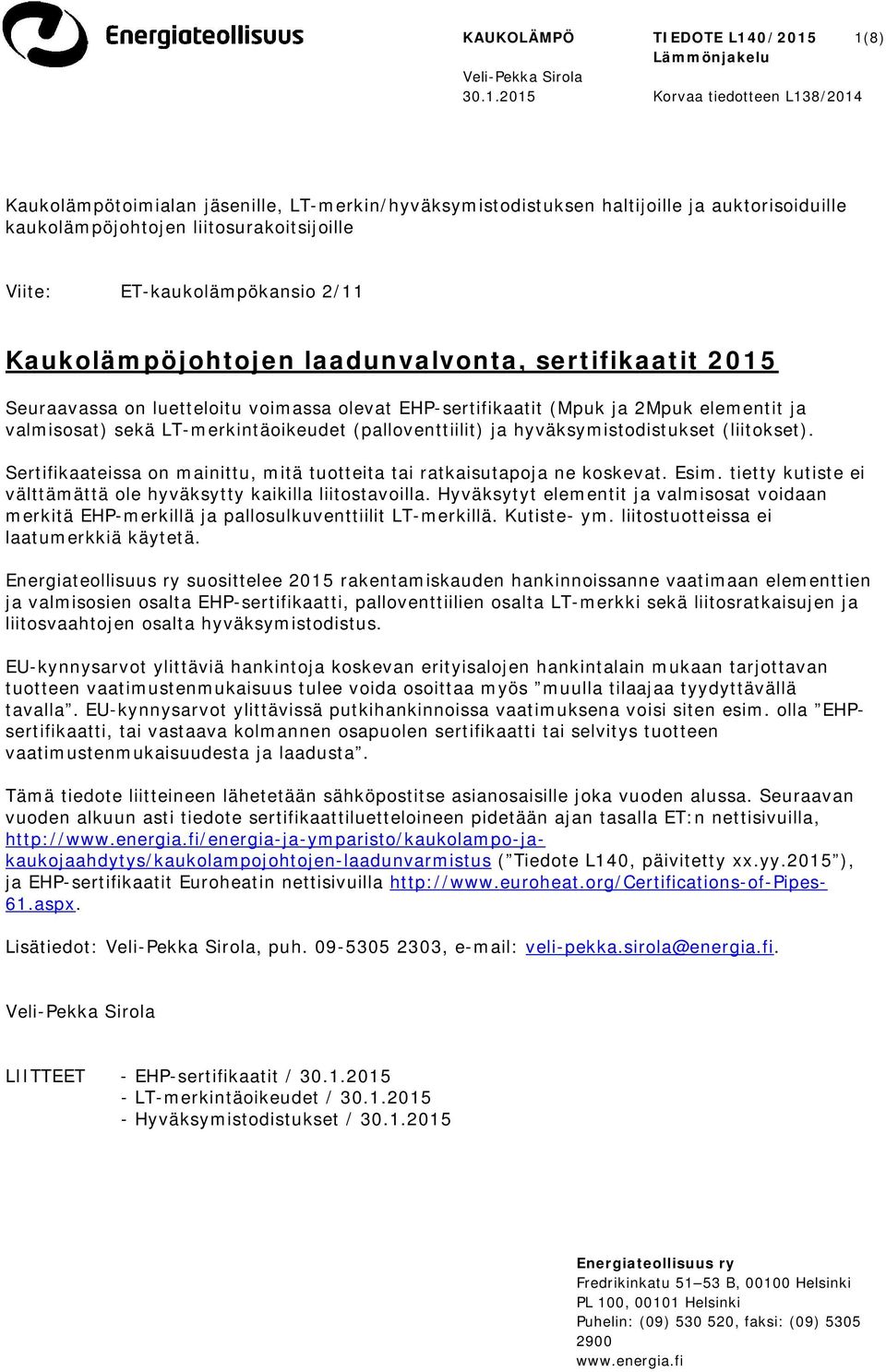 1(8) Lämmönjakelu Veli-Pekka Sirola 30.1.2015 Korvaa tiedotteen L138/2014 Kaukolämpötoimialan jäsenille, LT-merkin/hyväksymistodistuksen haltijoille ja auktorisoiduille kaukolämpöjohtojen
