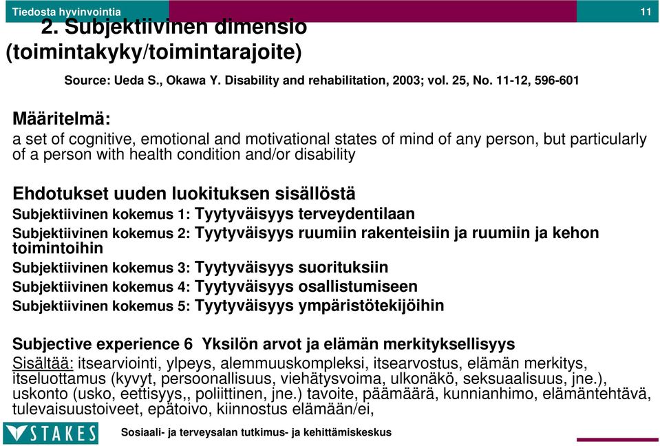 luokituksen sisällöstä Subjektiivinen kokemus 1: Tyytyväisyys terveydentilaan Subjektiivinen kokemus 2: Tyytyväisyys ruumiin rakenteisiin ja ruumiin ja kehon toimintoihin Subjektiivinen kokemus 3: