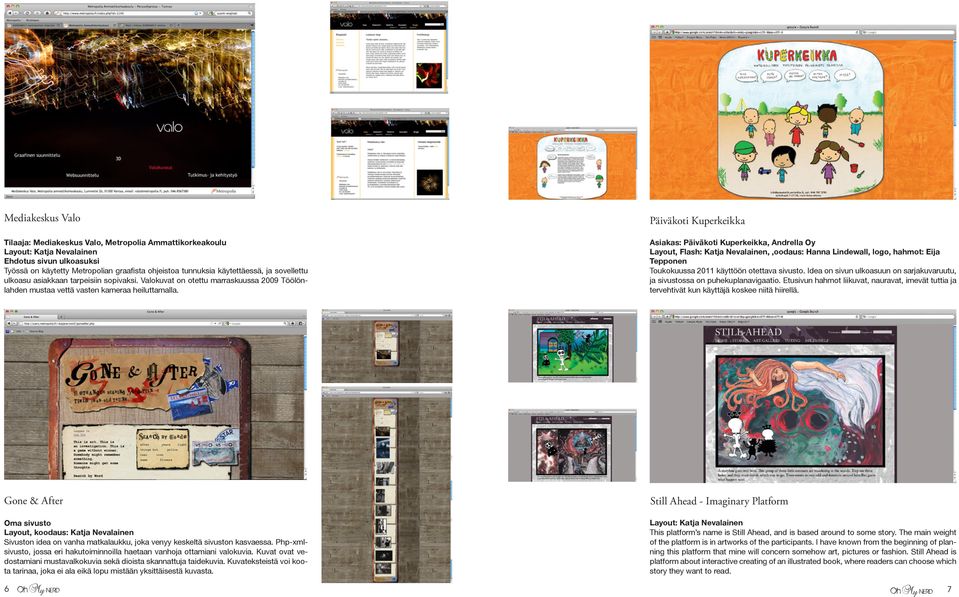 Päiväkoti Kuperkeikka Asiakas: Päiväkoti Kuperkeikka, Andrella Oy Layout, Flash:,,oodaus: Hanna Lindewall, logo, hahmot: Eija Tepponen Toukokuussa 2011 käyttöön otettava sivusto.