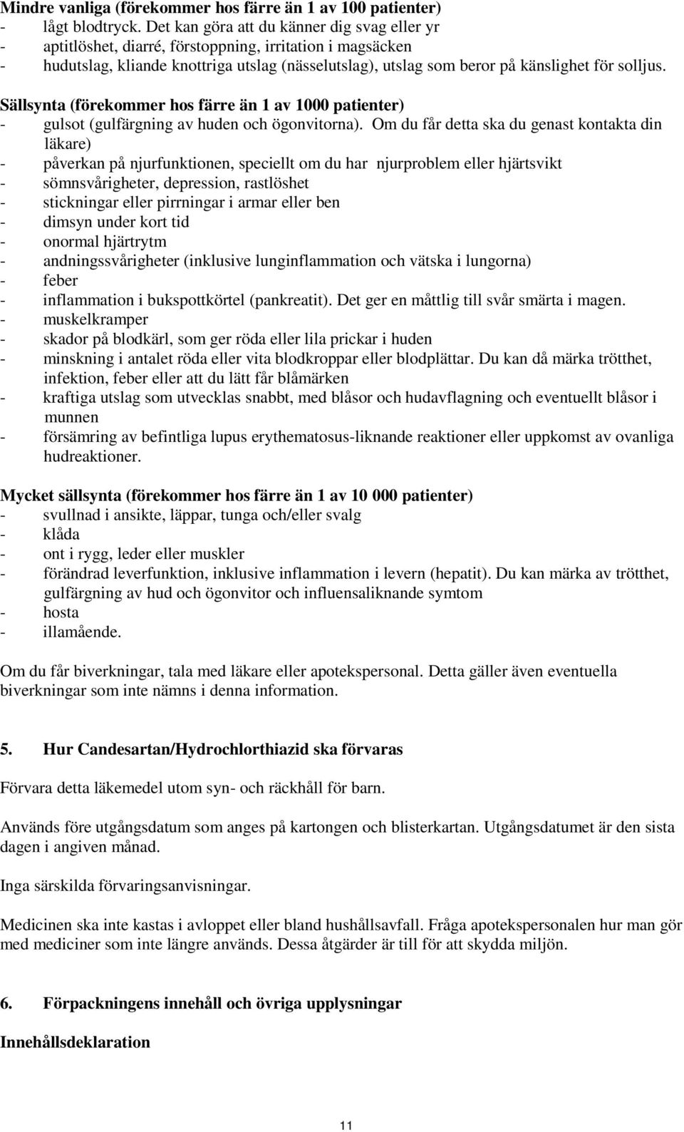 solljus. Sällsynta (förekommer hos färre än 1 av 1000 patienter) - gulsot (gulfärgning av huden och ögonvitorna).