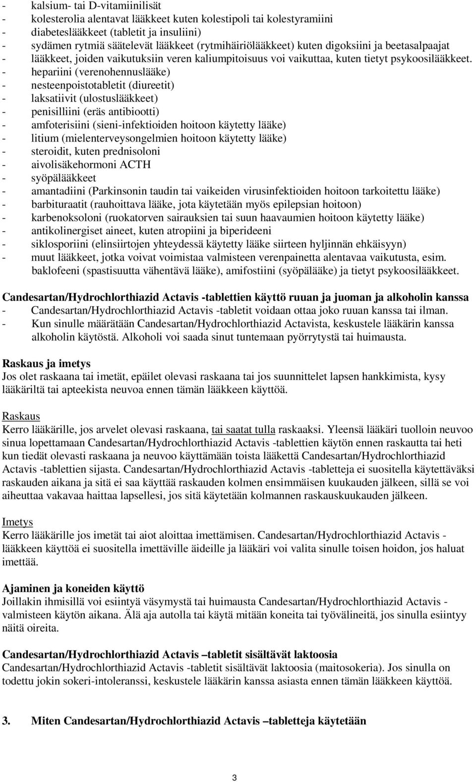 - hepariini (verenohennuslääke) - nesteenpoistotabletit (diureetit) - laksatiivit (ulostuslääkkeet) - penisilliini (eräs antibiootti) - amfoterisiini (sieni-infektioiden hoitoon käytetty lääke) -