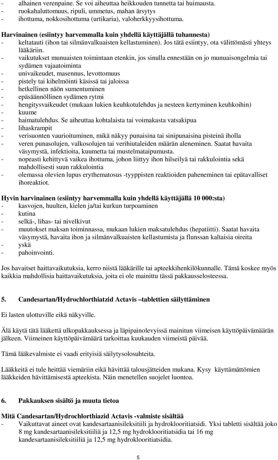 - vaikutukset munuaisten toimintaan etenkin, jos sinulla ennestään on jo munuaisongelmia tai sydämen vajaatoiminta - univaikeudet, masennus, levottomuus - pistely tai kihelmöinti käsissä tai jaloissa