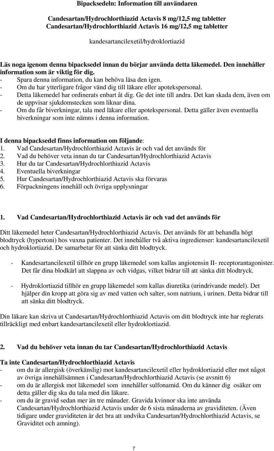 - Spara denna information, du kan behöva läsa den igen. - Om du har ytterligare frågor vänd dig till läkare eller apotekspersonal. - Detta läkemedel har ordinerats enbart åt dig.