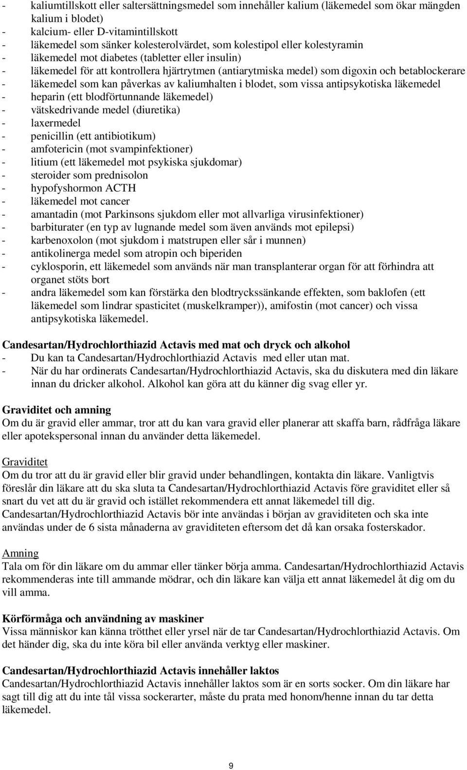 påverkas av kaliumhalten i blodet, som vissa antipsykotiska läkemedel - heparin (ett blodförtunnande läkemedel) - vätskedrivande medel (diuretika) - laxermedel - penicillin (ett antibiotikum) -