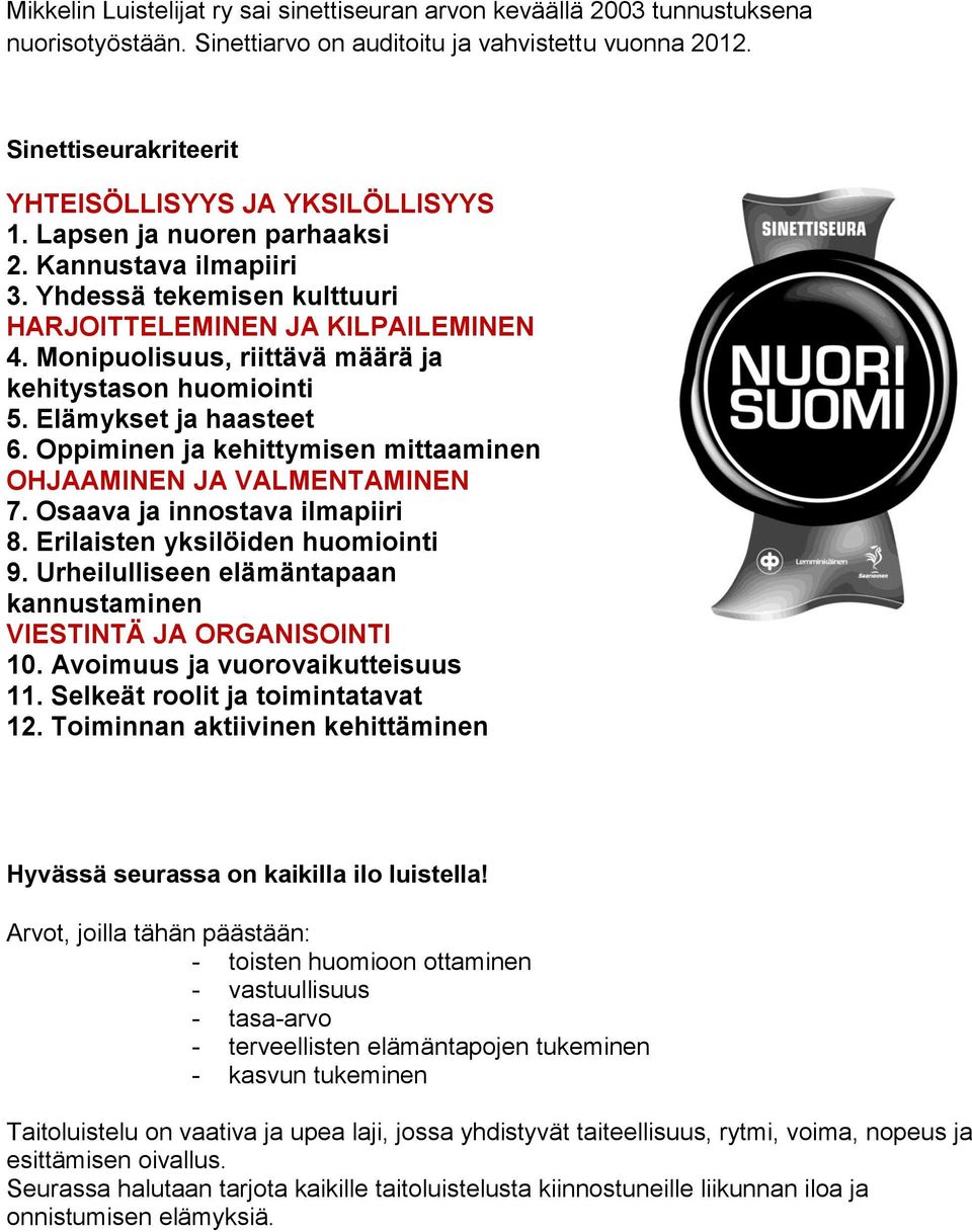 Monipuolisuus, riittävä määrä ja kehitystason huomiointi 5. Elämykset ja haasteet 6. Oppiminen ja kehittymisen mittaaminen OHJAAMINEN JA VALMENTAMINEN 7. Osaava ja innostava ilmapiiri 8.