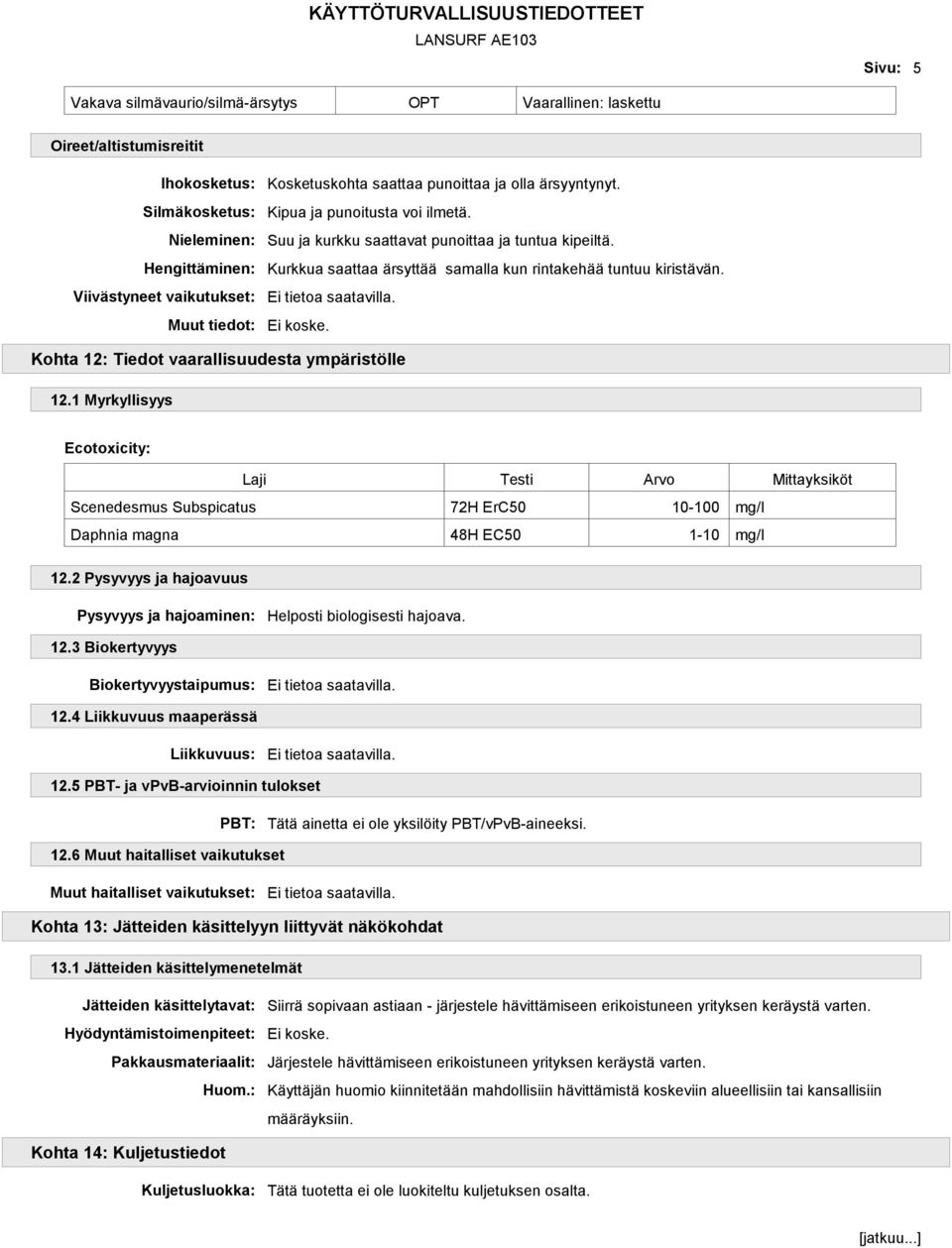 Kohta 12: Tiedot vaarallisuudesta ympäristölle 12.1 Myrkyllisyys Ecotoxicity: Laji Testi Arvo Mittayksiköt Scenedesmus Subspicatus 72H ErC50 10-100 mg/l Daphnia magna 48H EC50 1-10 mg/l 12.