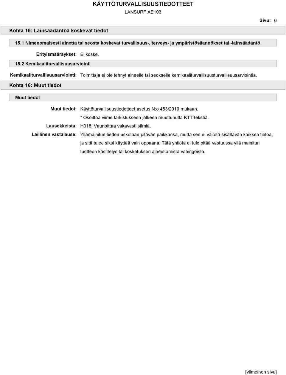 Kohta 16: Muut tiedot Muut tiedot Muut tiedot: Lausekkeista: Laillinen vastalause: Käyttöturvallisuustiedotteet asetus N:o 453/2010 mukaan.