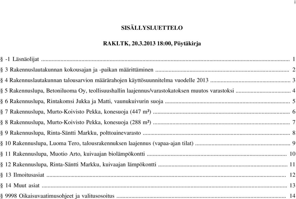 .. 4 6 Rakennuslupa, Rintakomsi Jukka ja Matti, vaunukuivurin suoja... 5 7 Rakennuslupa, Murto-Koivisto Pekka, konesuoja (447 m²)... 6 8 Rakennuslupa, Murto-Koivisto Pekka, konesuoja (288 m²).