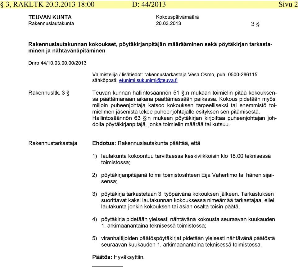 3 Teuvan kunnan hallintosäännön 51 :n mukaan toimielin pitää kokouksensa päättämänään aikana päättämässään paikassa.