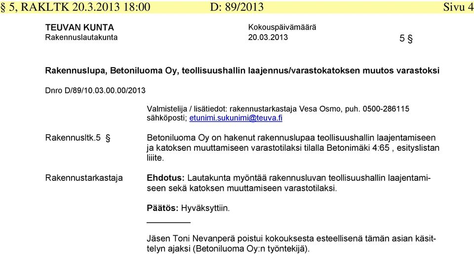 5 Betoniluoma Oy on hakenut rakennuslupaa teollisuushallin laajentamiseen ja katoksen muuttamiseen varastotilaksi tilalla Betonimäki 4:65,