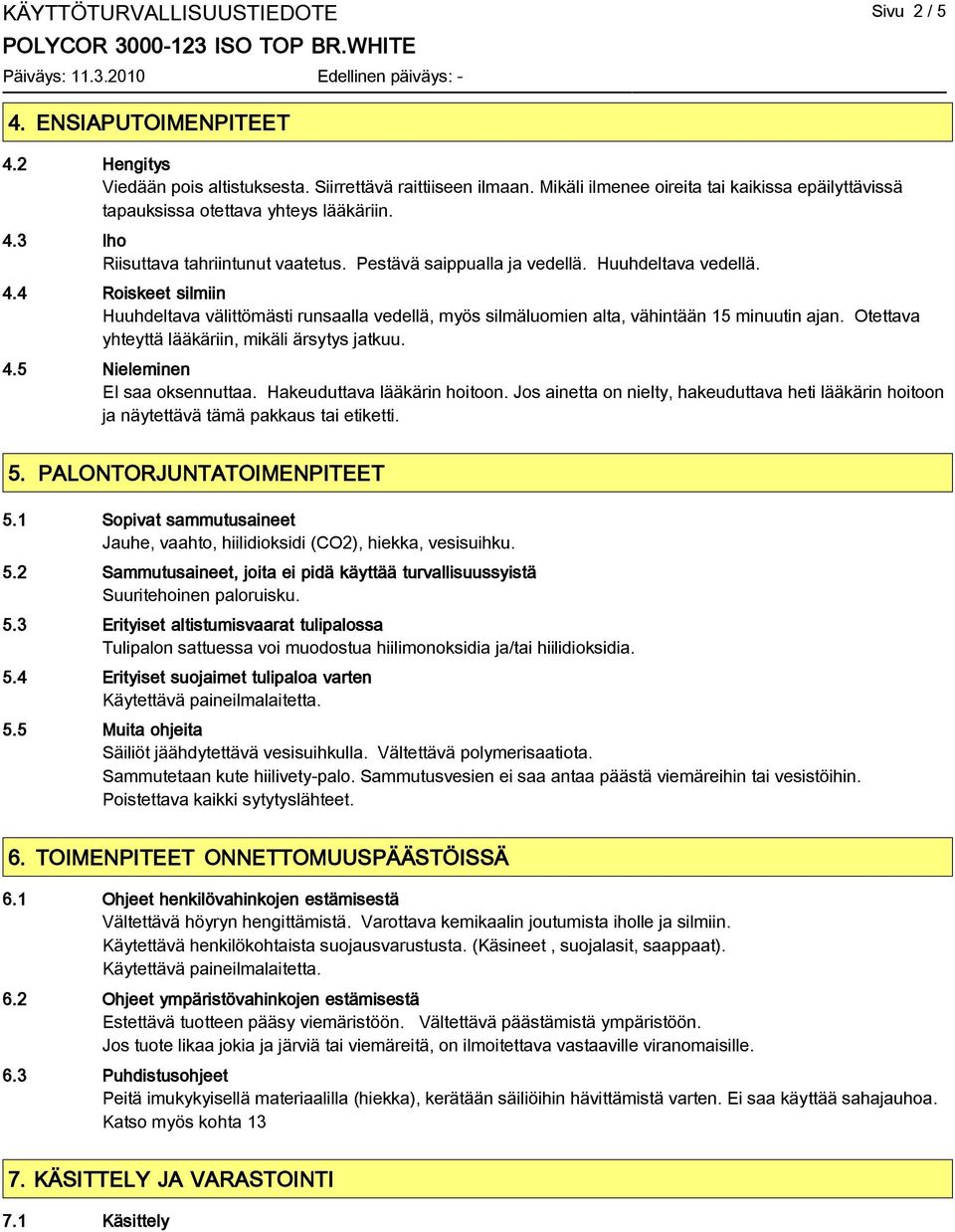 3 Iho Riisuttava tahriintunut vaatetus. Pestävä saippualla ja vedellä. Huuhdeltava vedellä. 4.