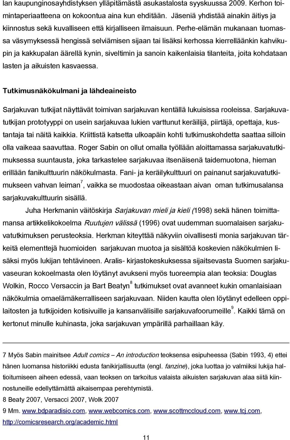 Perhe-elämän mukanaan tuomassa väsymyksessä hengissä selviämisen sijaan tai lisäksi kerhossa kierrelläänkin kahvikupin ja kakkupalan äärellä kynin, siveltimin ja sanoin kaikenlaisia tilanteita, joita