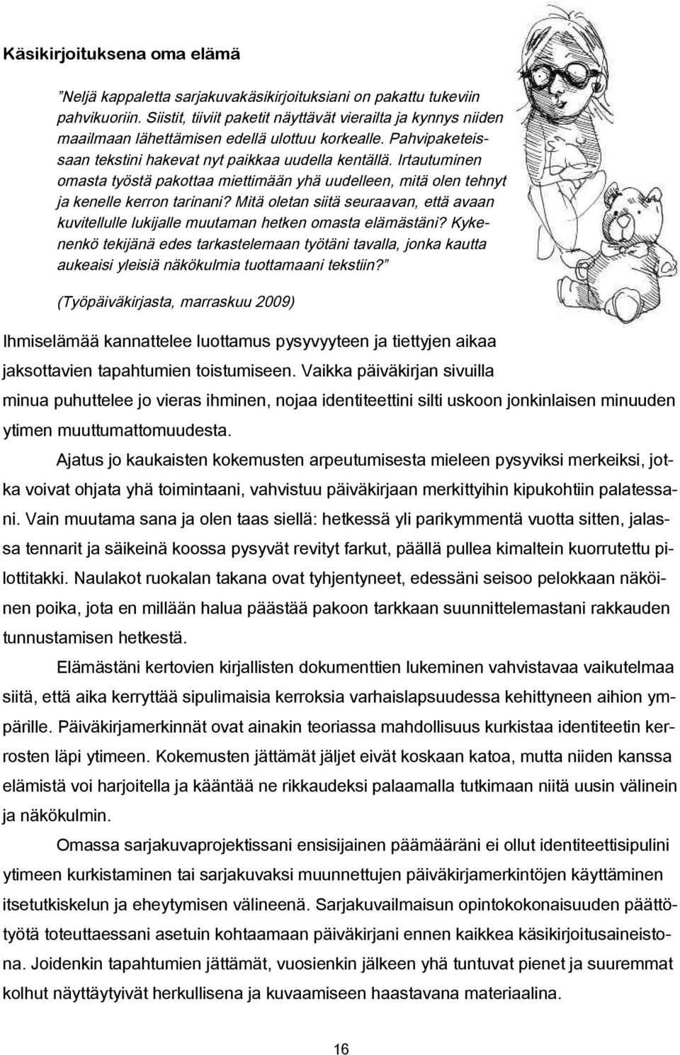 Irtautuminen omasta työstä pakottaa miettimään yhä uudelleen, mitä olen tehnyt ja kenelle kerron tarinani?