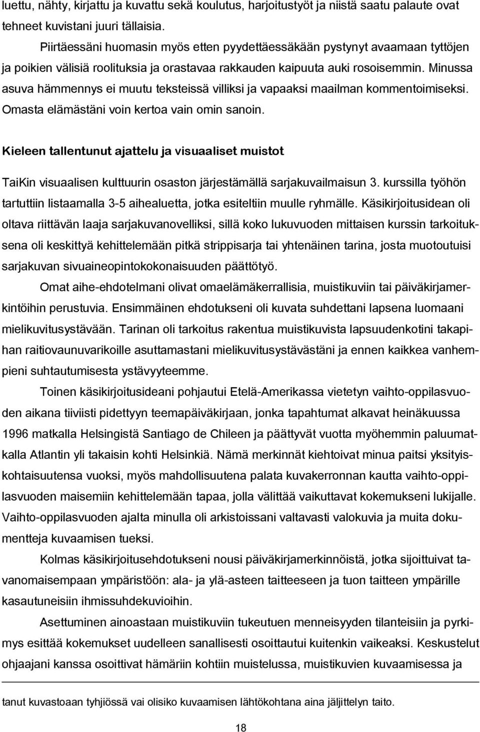 Minussa asuva hämmennys ei muutu teksteissä villiksi ja vapaaksi maailman kommentoimiseksi. Omasta elämästäni voin kertoa vain omin sanoin.