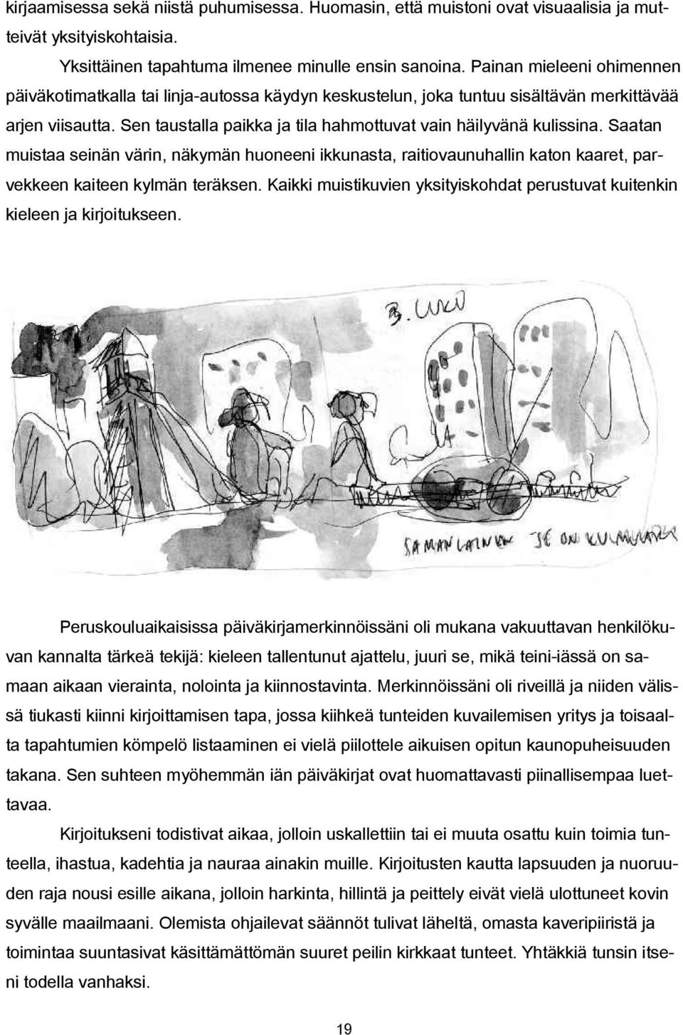 Saatan muistaa seinän värin, näkymän huoneeni ikkunasta, raitiovaunuhallin katon kaaret, parvekkeen kaiteen kylmän teräksen.