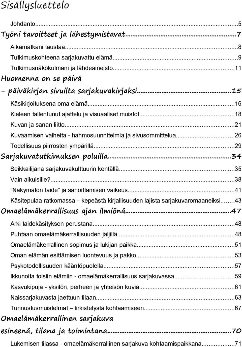 ..21 Kuvaamisen vaiheita - hahmosuunnitelmia ja sivusommittelua...26 Todellisuus piirrosten ympärillä...29 Sarjakuvatutkimuksen poluilla...34 Seikkailijana sarjakuvakulttuurin kentällä.