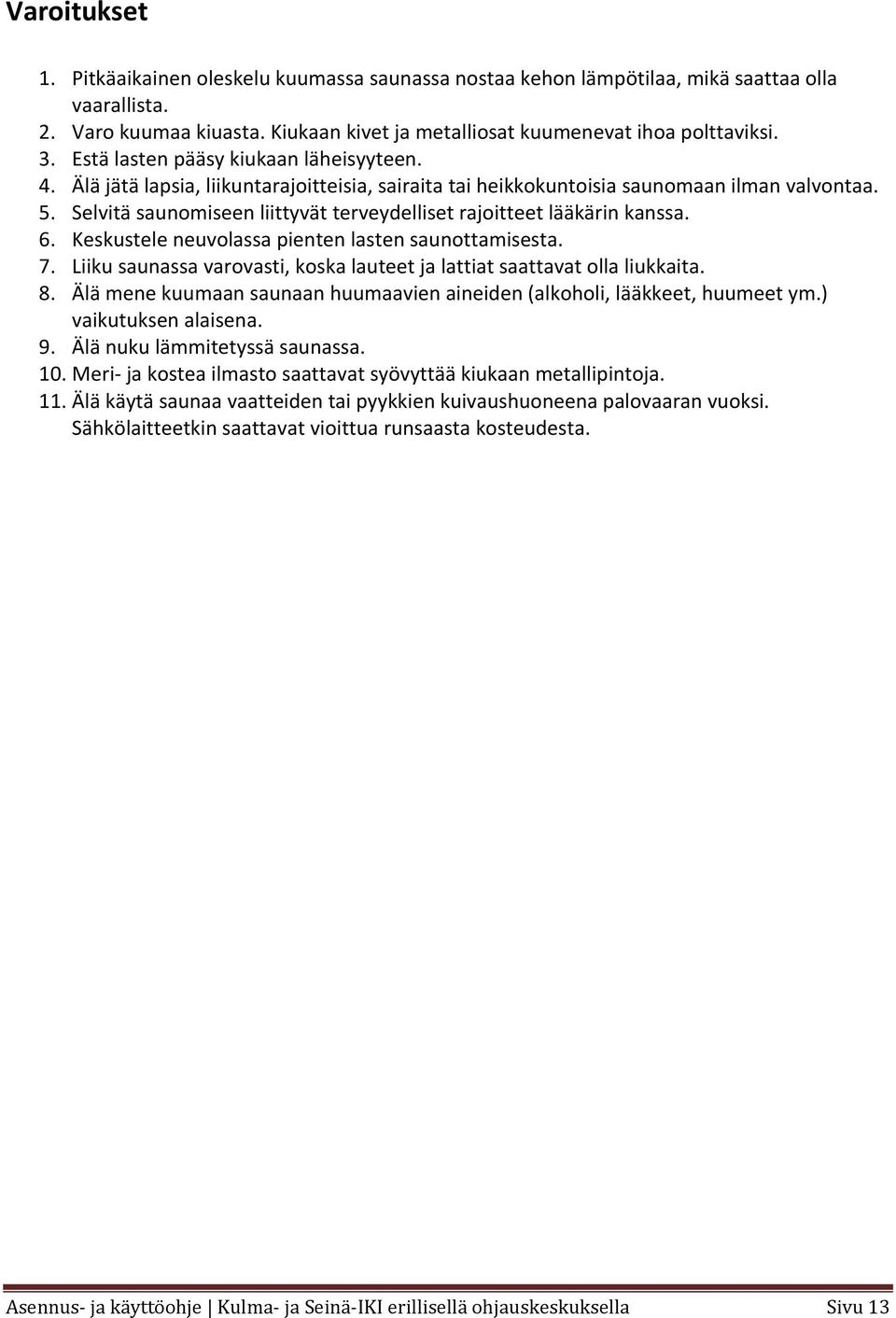 Selvitä saunomiseen liittyvät terveydelliset rajoitteet lääkärin kanssa. 6. Keskustele neuvolassa pienten lasten saunottamisesta. 7.