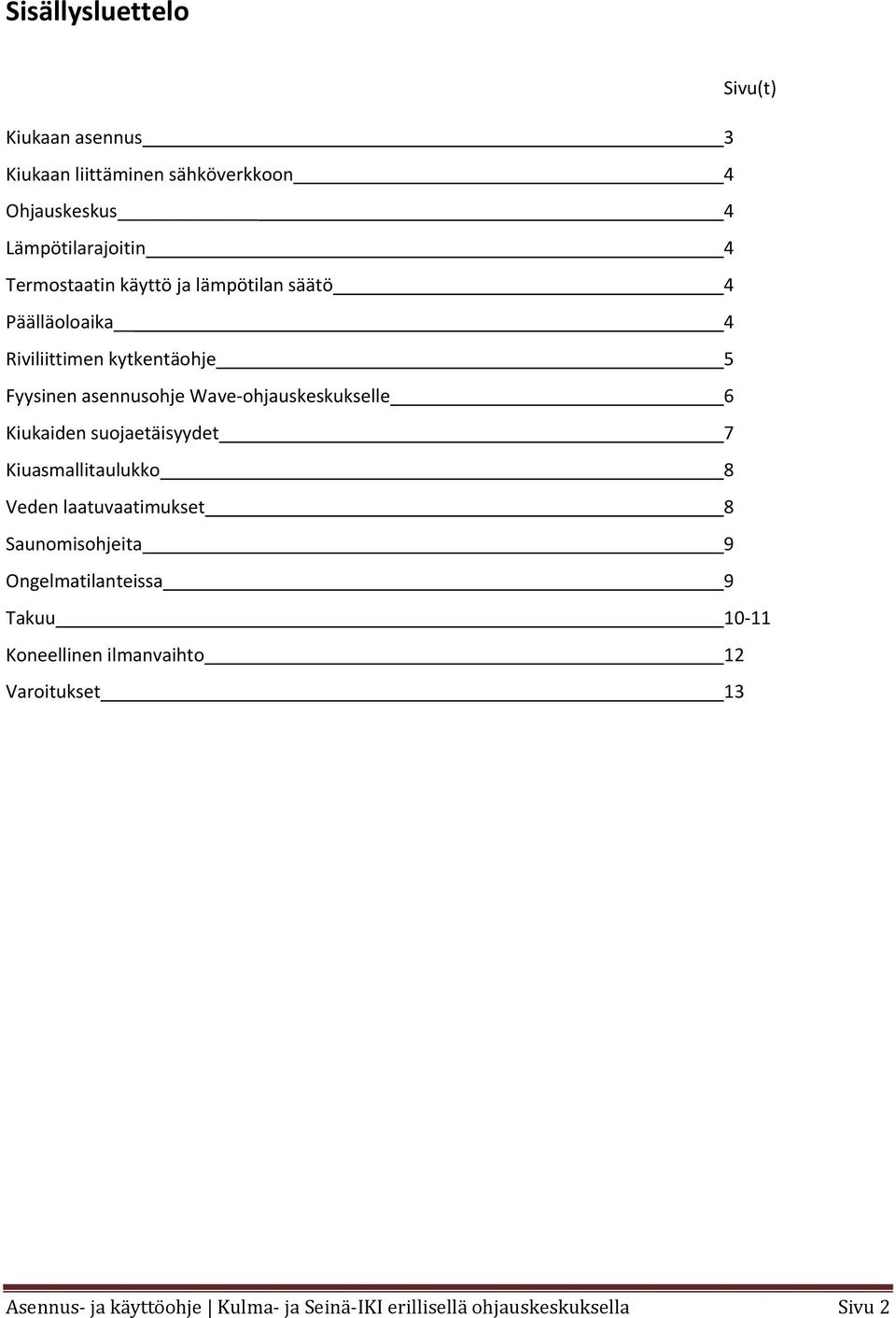 ohjauskeskukselle 6 Kiukaiden suojaetäisyydet 7 Kiuasmallitaulukko 8 Veden laatuvaatimukset 8 Saunomisohjeita 9