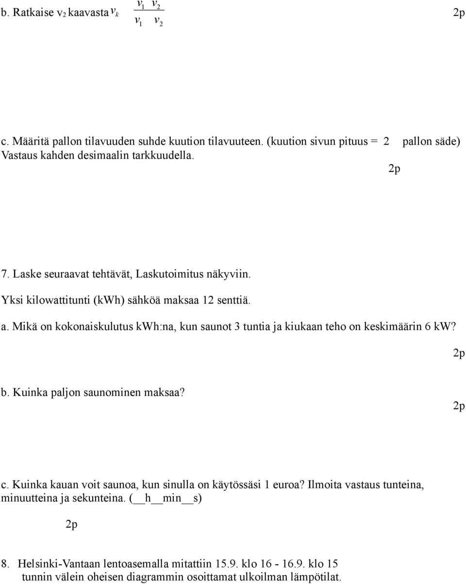 Yksi kilowattitunti (kwh) sähköä maksaa 1 senttiä. a. Mikä on kokonaiskulutus kwh:na, kun saunot 3 tuntia ja kiukaan teho on keskimäärin 6 kw? b.