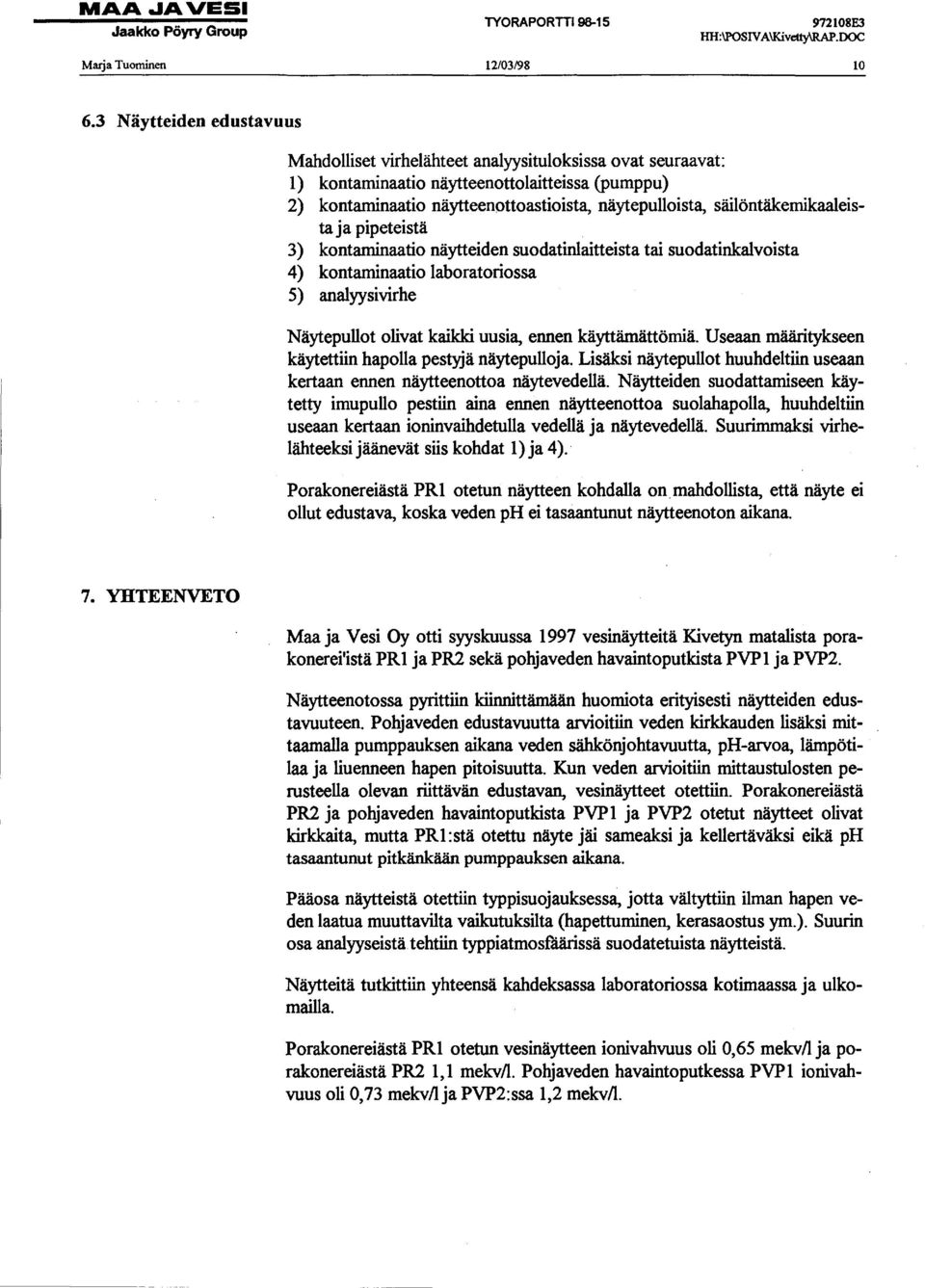 säilöntäkemikaaleista ja pipeteistä 3) kontaminaatio näytteiden suodatinlaitteista tai suodatink:alvoista 4) kontaminaatio laboratoriossa 5) analyysivirhe Näytepullot olivat kaikki uusia, ennen