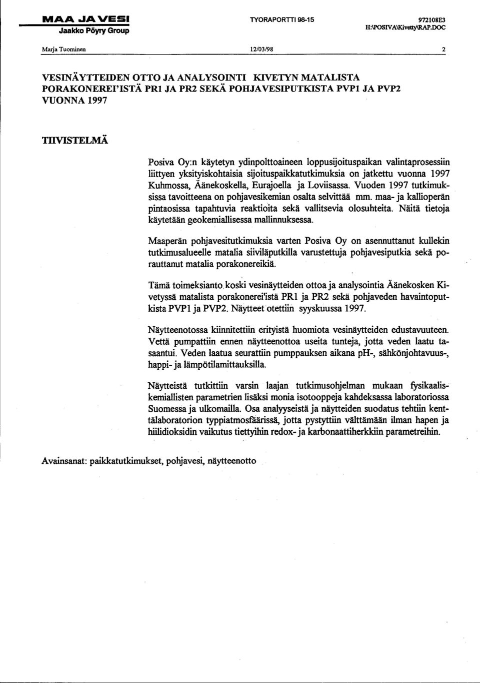 ydinpolttoaineen loppusijoituspaikan valintaprosessiin liittyen yksityiskohtaisia sijoituspaikkatutkimuksia on jatkettu vuonna 1997 Kuhmossa, Äänekoskella, Eurajoella ja Loviisassa.