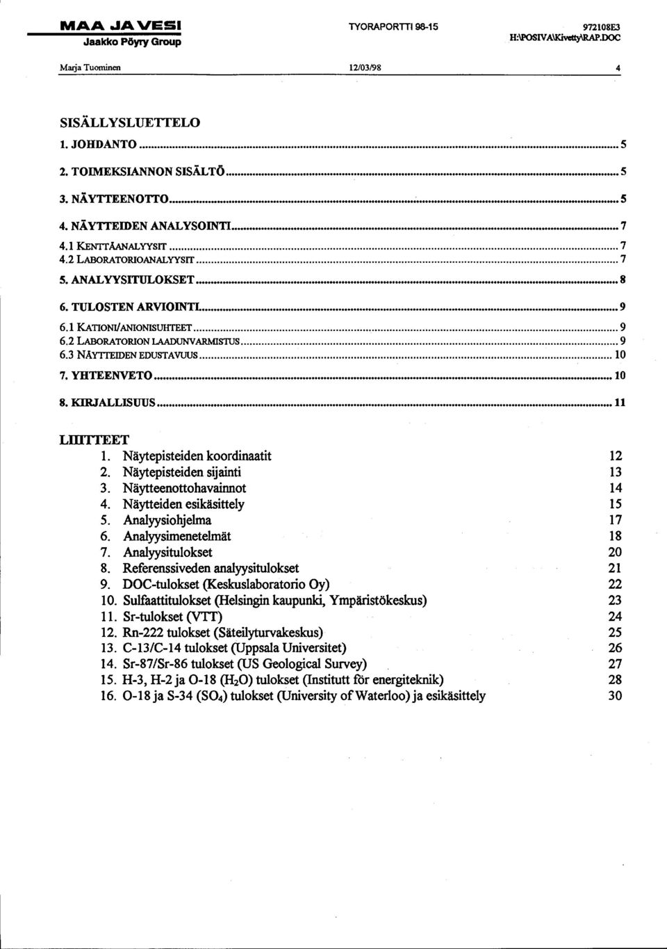 1 KATIONI/ ANIONISUIITEET...... 9 6.2 LABORATORION LAADUNV ARMISTUS... 9 6.3 NÅY1TEIDENEDUSTAvtJUS... 10 7. YHTEEN'VETO 10 8. KIRJ"ALLISUUS 11 LffiriEET 1. Näytepisteiden koordinaatit 2.