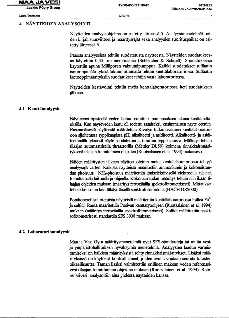 Näytteiden suodatuksessa käytettiin 0,45 Jim membraania (Schleicher & Schuell). Suodatuksessa käytettiin apuna Milliporen vakuumipumppua.