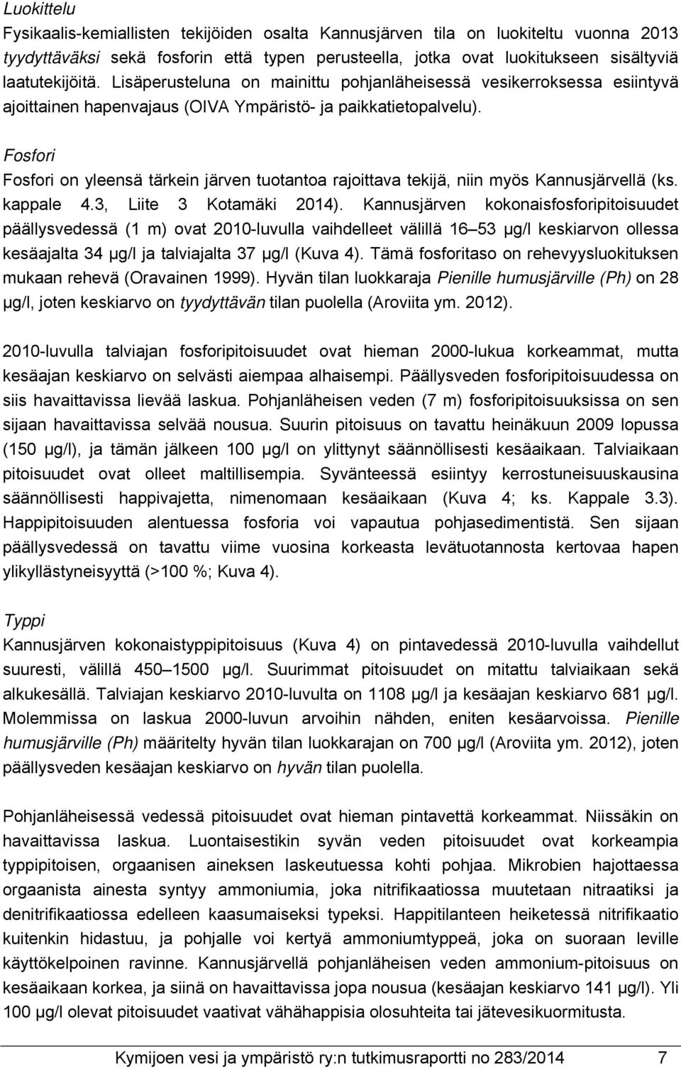 Fosfori Fosfori on yleensä tärkein järven tuotantoa rajoittava tekijä, niin myös Kannusjärvellä (ks. kappale 4.3, Liite 3 Kotamäki 2014).