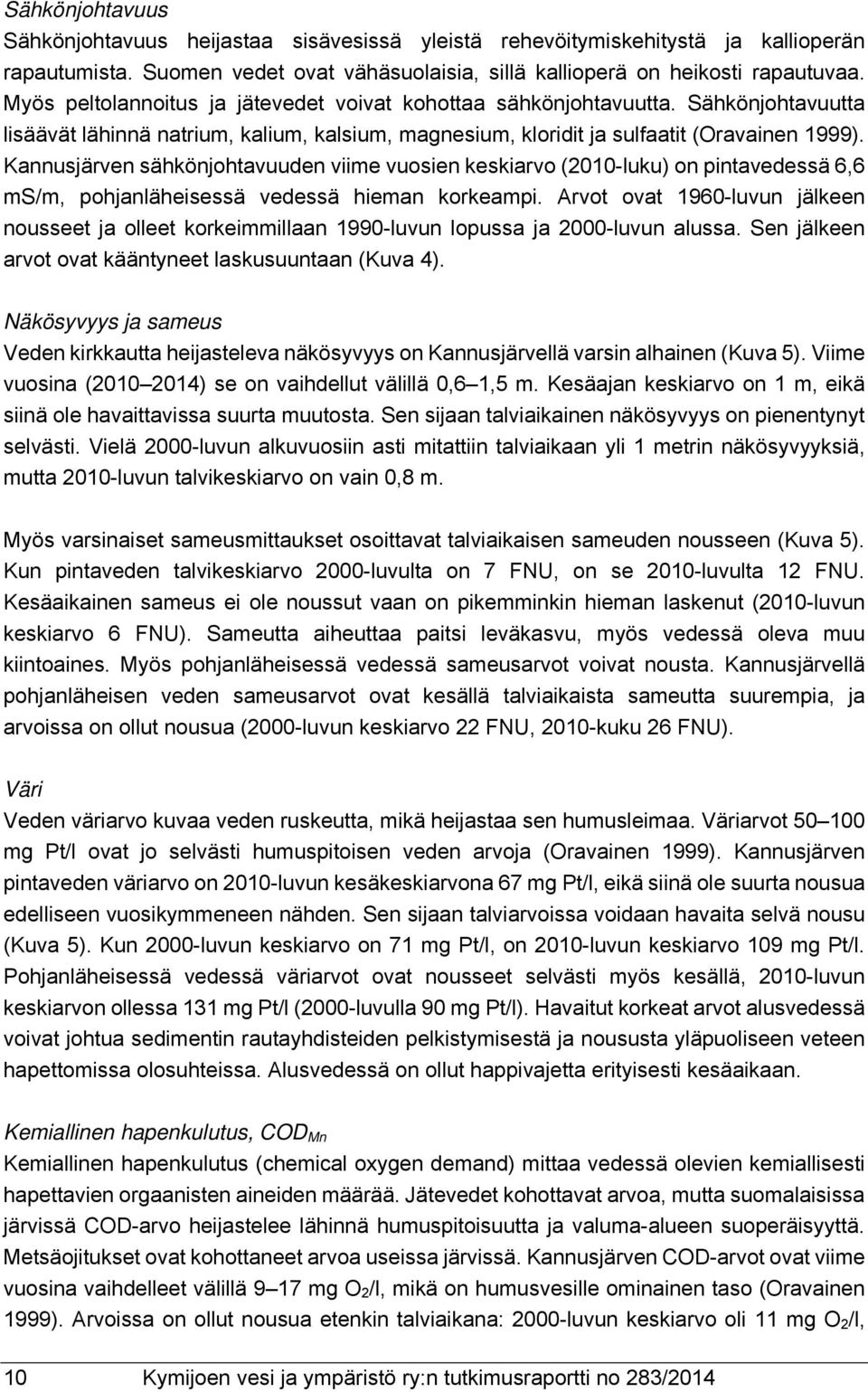 Kannusjärven sähkönjohtavuuden viime vuosien keskiarvo (2010-luku) on pintavedessä 6,6 ms/m, pohjanläheisessä vedessä hieman korkeampi.