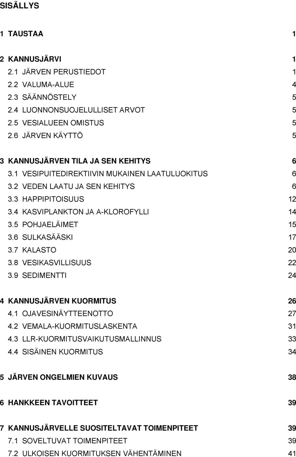 4 KASVIPLANKTON JA A-KLOROFYLLI 14 3.5 POHJAELÄIMET 15 3.6 SULKASÄÄSKI 17 3.7 KALASTO 20 3.8 VESIKASVILLISUUS 22 3.9 SEDIMENTTI 24 4 KANNUSJÄRVEN KUORMITUS 26 4.1 OJAVESINÄYTTEENOTTO 27 4.