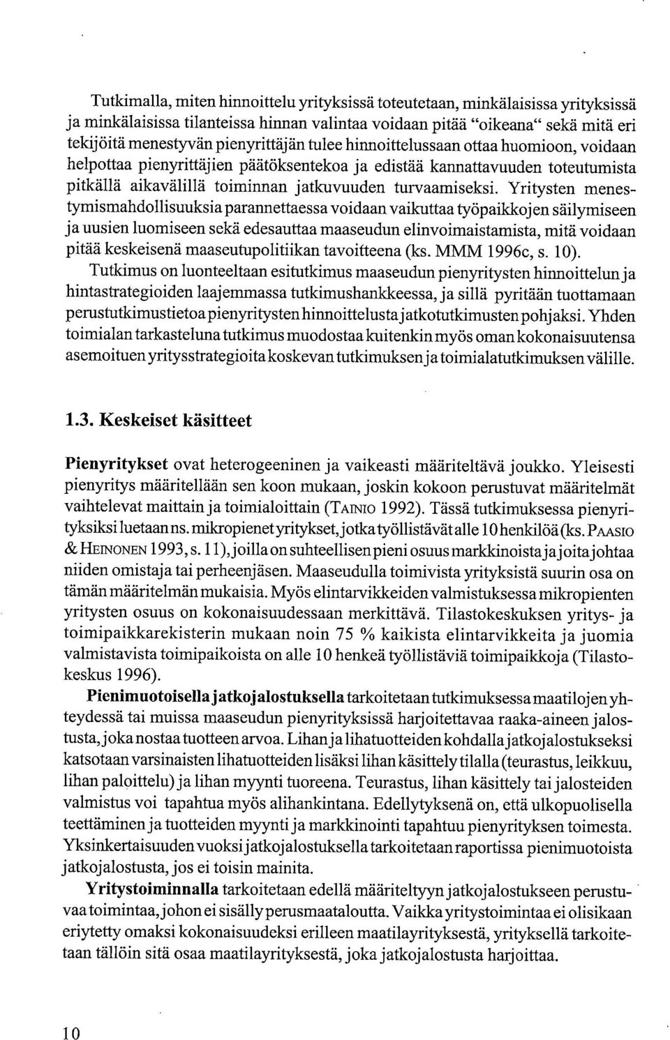 Yritysten menestymismahdollisuuksia parannettaessa voidaan vaikuttaa työpaikkojen säilymiseen ja uusien luomiseen sekä edesauttaa maaseudun elinvoimaistamista, mitä voidaan pitää keskeisenä