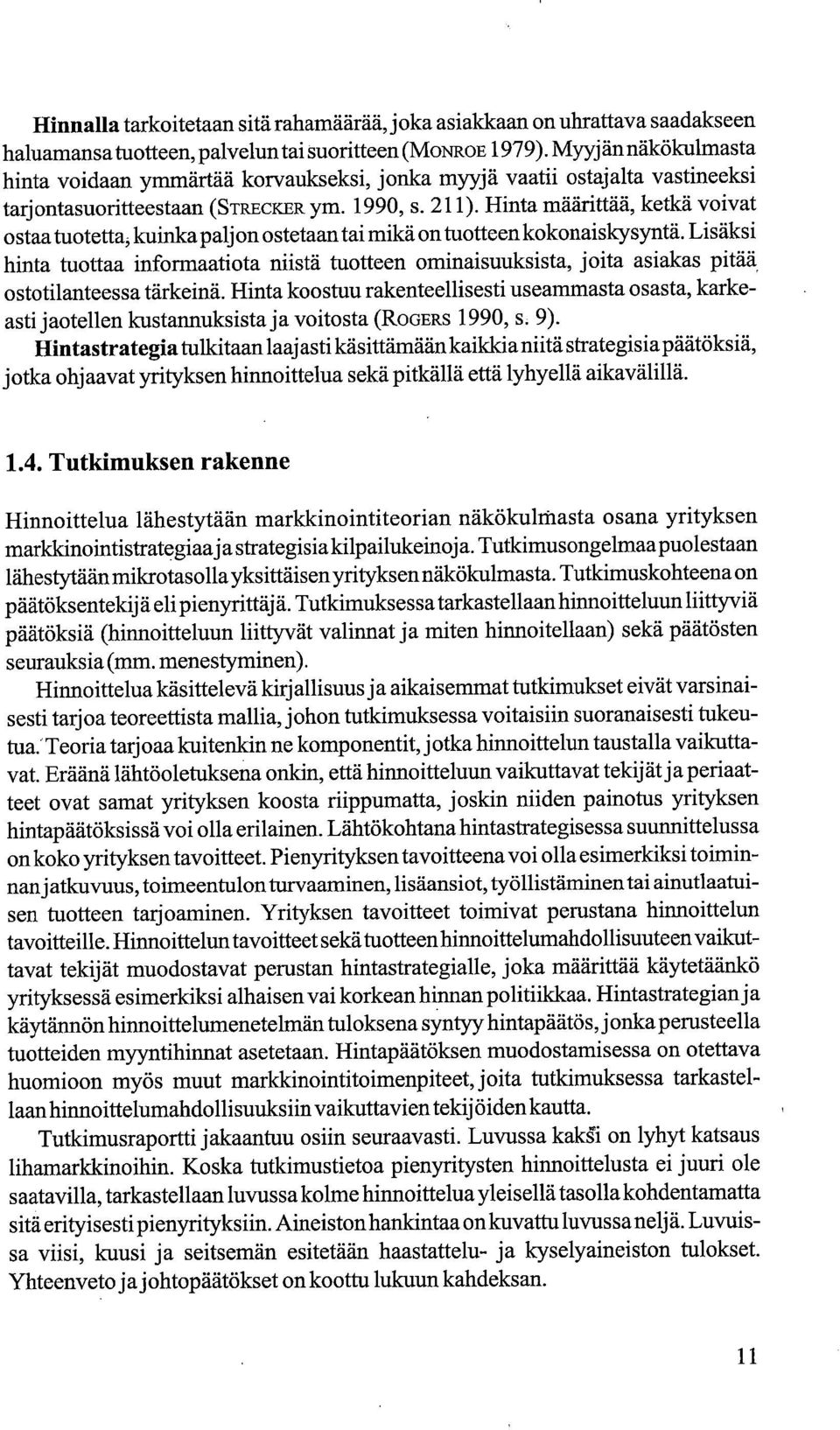 Hinta määrittää, ketkä voivat ostaa tuotetta; kuinka paljon ostetaan tai mikä on tuotteen kokonaiskysyntä.