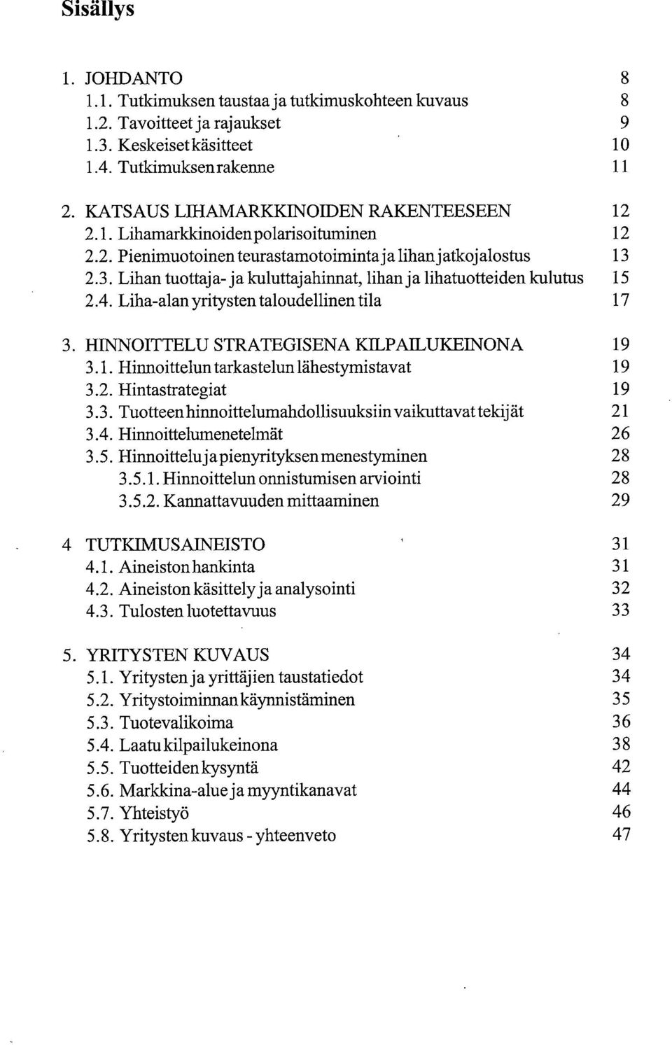 2.3. Lihan tuottaja-ja kuluttajahinnat, lihan ja lihatuotteiden kulutus 15 2.4. Liha-alan yritysten taloudellinen tila 17 HINNOITTELU STRA1EGISENA KILPAILUKEINONA 19 3.1. Hinnoittelun tarkastelun lähestymistavat 19 3.