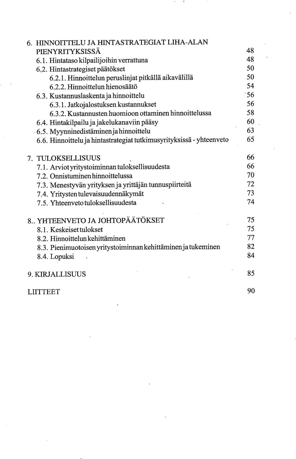 6. Hinnoittelu ja hintastrategiat tutkimusyrityksissä - yhteenveto 65 TULOKSELLISUUS 66 7.1. Arviot yritystoiminnan tuloksellisuudesta 66 7.2. Onnistuminen hinnoittelussa 70 7.3.