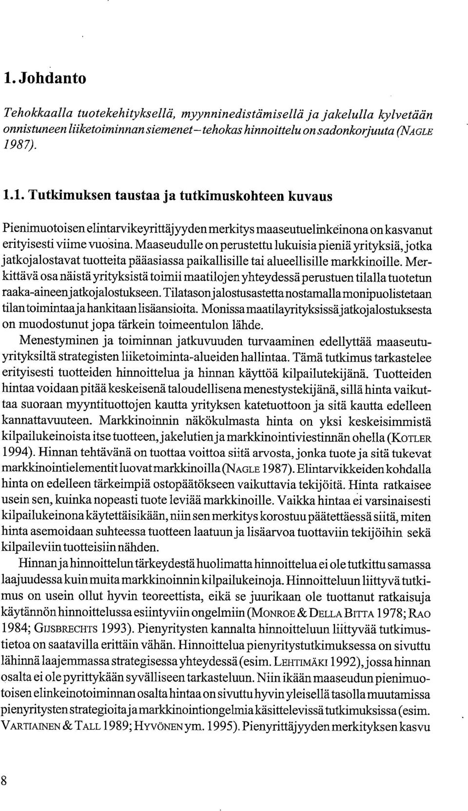 Merkittävä osa näistä yrityksistä toimii maatilojen yhteydessä perustuen tilalla tuotetun raaka-aineenjatkojalostukseen.