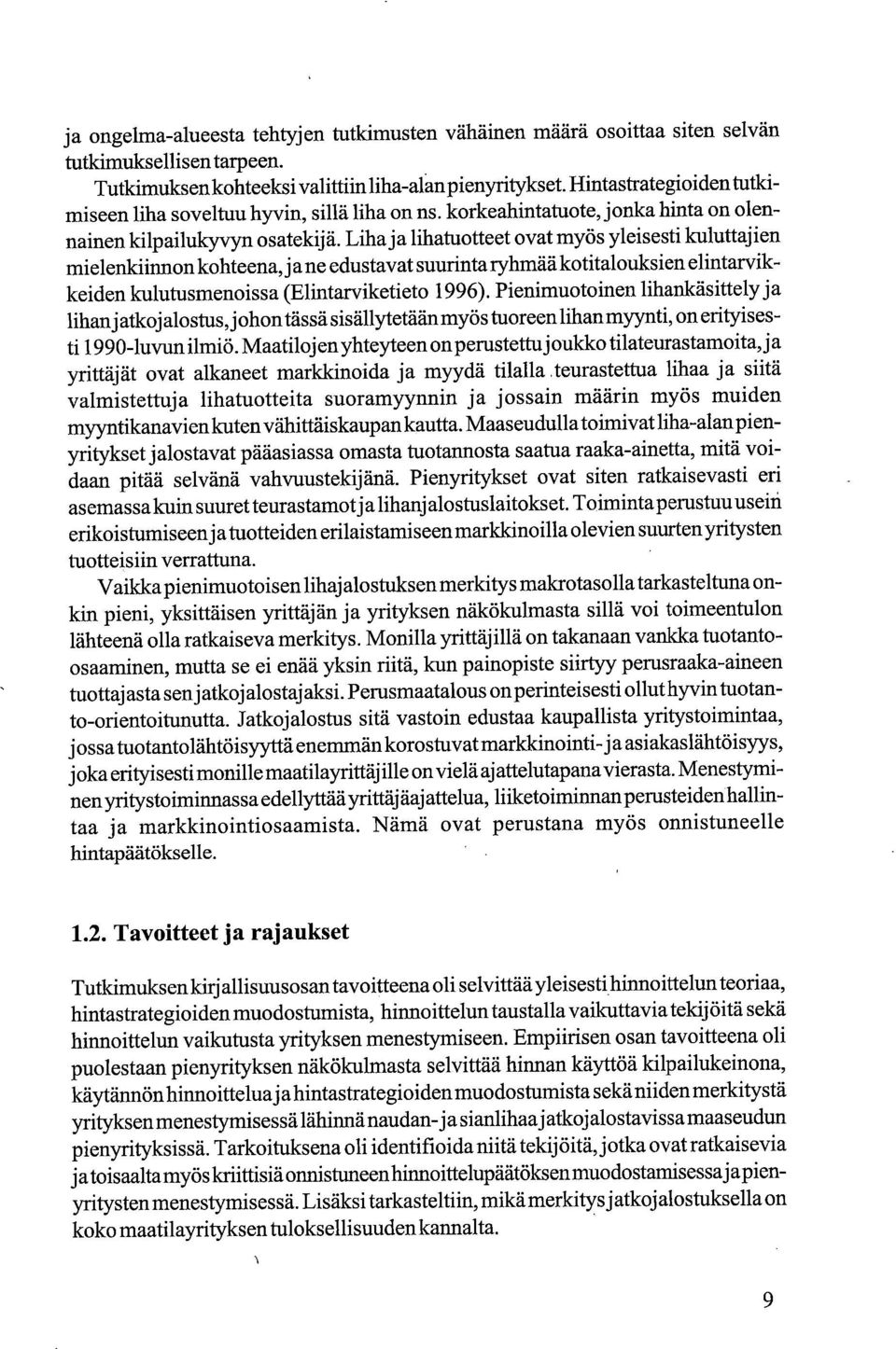 Liha ja lihatuotteet ovat myös yleisesti kuluttajien mielenkiinnon kohteena, j a ne edustavat suurinta ryhmää kotitalouksien elintarvikkeiden kulutusmenoissa (Elintarviketieto 1996).