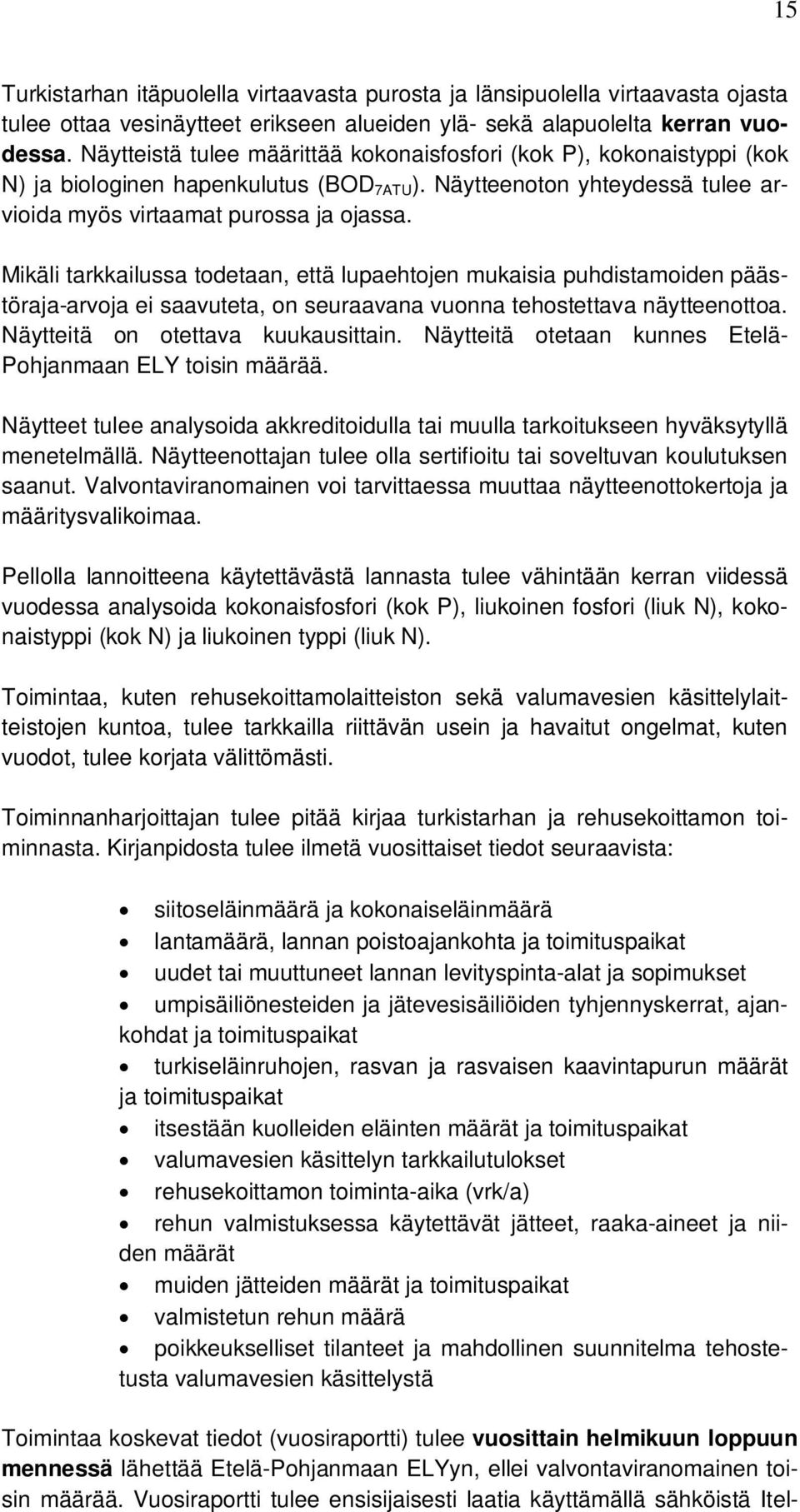 Mikäli tarkkailussa todetaan, että lupaehtojen mukaisia puhdistamoiden päästöraja-arvoja ei saavuteta, on seuraavana vuonna tehostettava näytteenottoa. Näytteitä on otettava kuukausittain.