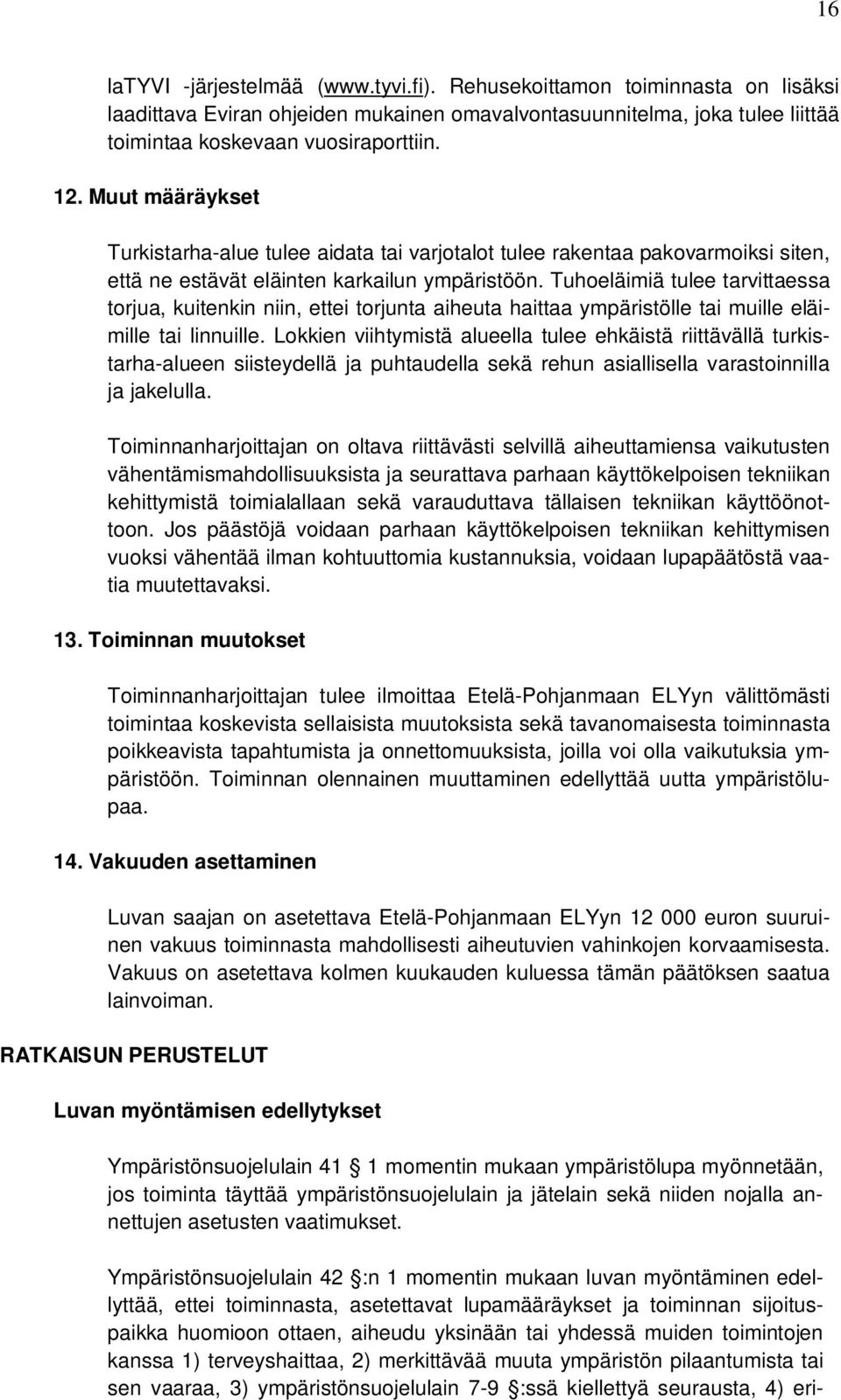 Tuhoeläimiä tulee tarvittaessa torjua, kuitenkin niin, ettei torjunta aiheuta haittaa ympäristölle tai muille eläimille tai linnuille.