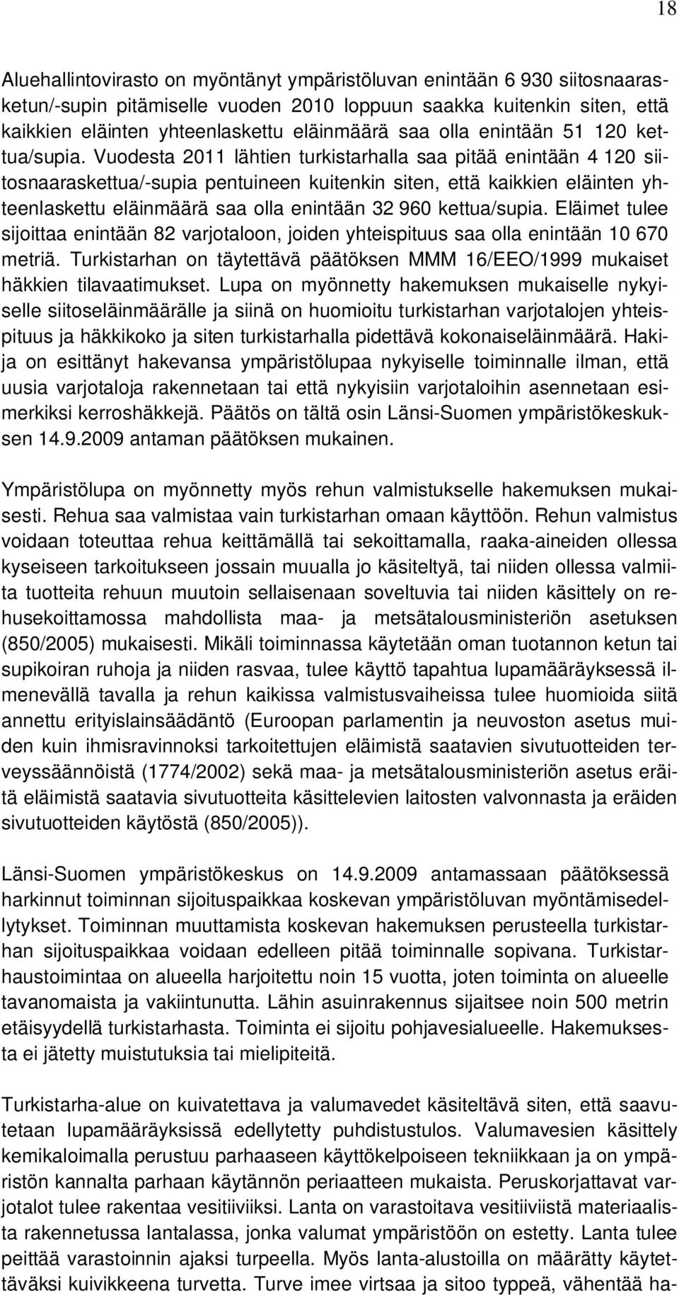 Vuodesta 2011 lähtien turkistarhalla saa pitää enintään 4 120 siitosnaaraskettua/-supia pentuineen kuitenkin siten, että kaikkien eläinten yhteenlaskettu eläinmäärä saa olla enintään 32 960