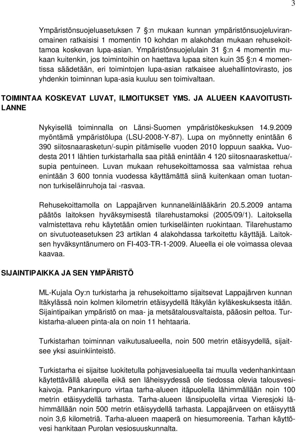 yhdenkin toiminnan lupa-asia kuuluu sen toimivaltaan. TOIMINTAA KOSKEVAT LUVAT, ILMOITUKSET YMS. JA ALUEEN KAAVOITUSTI- LANNE Nykyisellä toiminnalla on Länsi-Suomen ympäristökeskuksen 14.9.