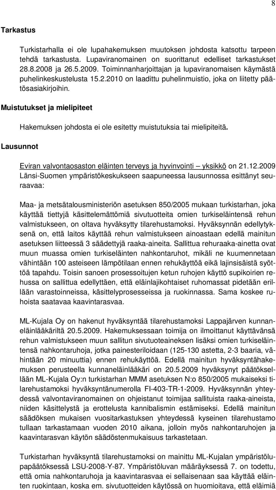 Muistutukset ja mielipiteet Lausunnot Hakemuksen johdosta ei ole esitetty muistutuksia tai mielipiteitä. Eviran valvontaosaston eläinten terveys ja hyvinvointi yksikkö on 21.12.