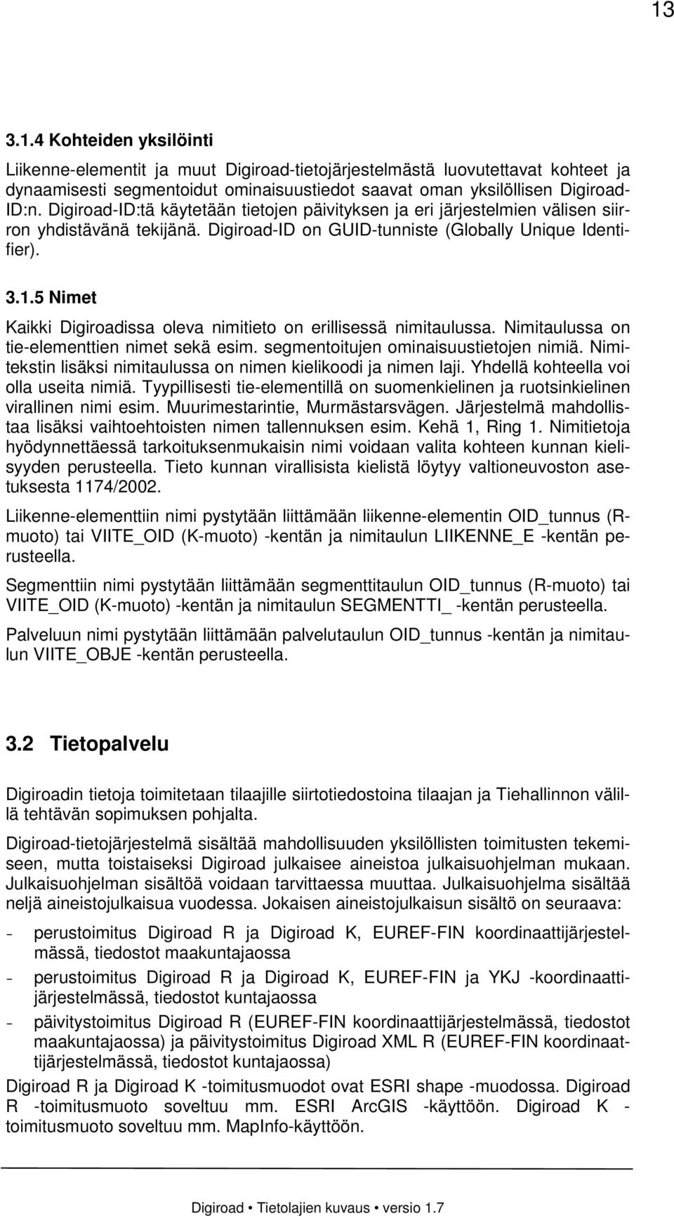 5 Nimet Kaikki Digiroadissa oleva nimitieto on erillisessä nimitaulussa. Nimitaulussa on tie-elementtien nimet sekä esim. segmentoitujen ominaisuustietojen nimiä.